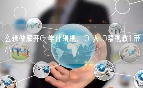 么辑做解开0 学什辑视，0 入 0整视教