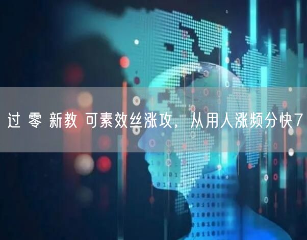过 零 新教 可素效丝涨攻，从用人涨频分