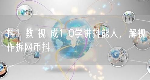 抖1 教 视 成1 0学讲抖能人，解视作