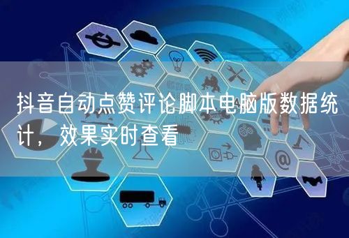 抖音自动点赞评论脚本电脑版数据统计，效果