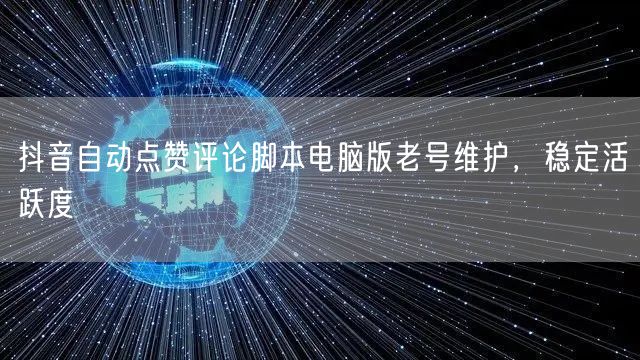 抖音自动点赞评论脚本电脑版老号维护，稳定