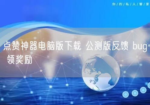 点赞神器电脑版下载 公测版反馈 bug 