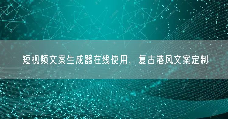 短视频文案生成器在线使用，复古港风文案定