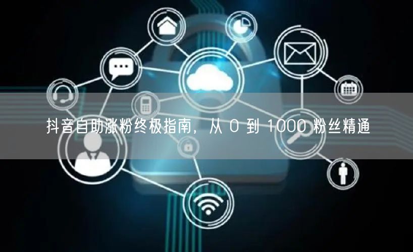 抖音自助涨粉终极指南，从 0 到 100