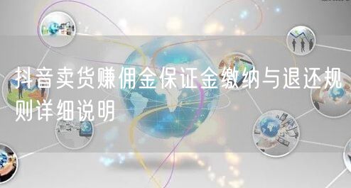 抖音卖货赚佣金保证金缴纳与退还规则详细说