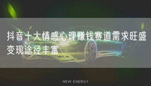 抖音十大情感心理赚钱赛道需求旺盛变现途径