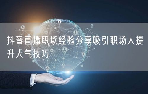 抖音直播职场经验分享吸引职场人提升人气技