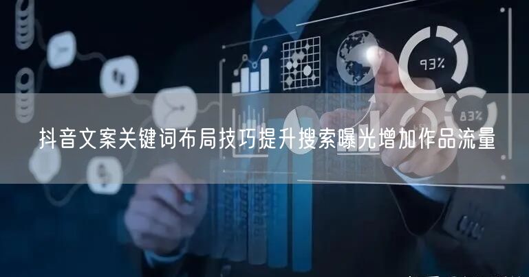 抖音文案关键词布局技巧提升搜索曝光增加作
