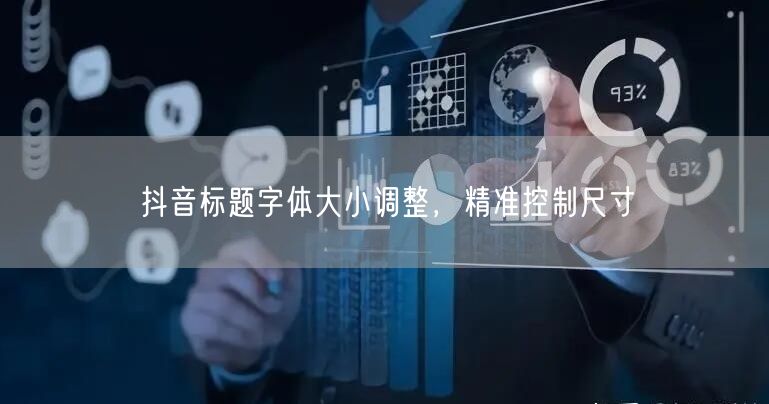 抖音标题字体大小调整，精准控制尺寸