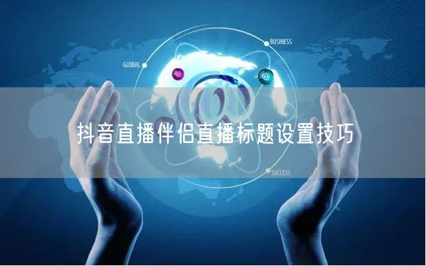 抖音直播伴侣直播标题设置技巧