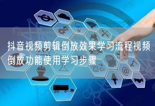 抖音视频剪辑倒放效果学习流程视频倒放功能