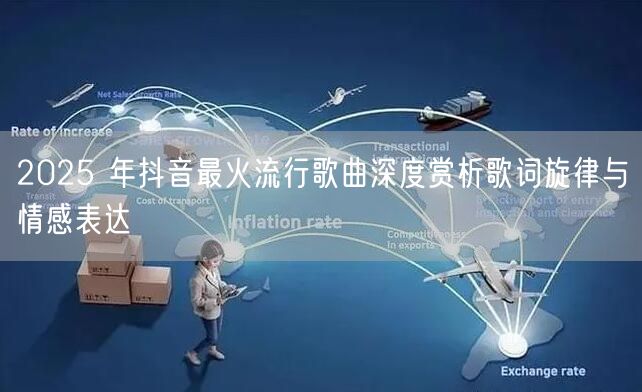 2025 年抖音最火流行歌曲深度赏析歌词