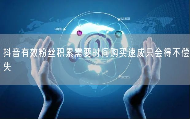 抖音有效粉丝积累需要时间购买速成只会得不