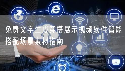 免费文字生成穿搭展示视频软件智能搭配场景