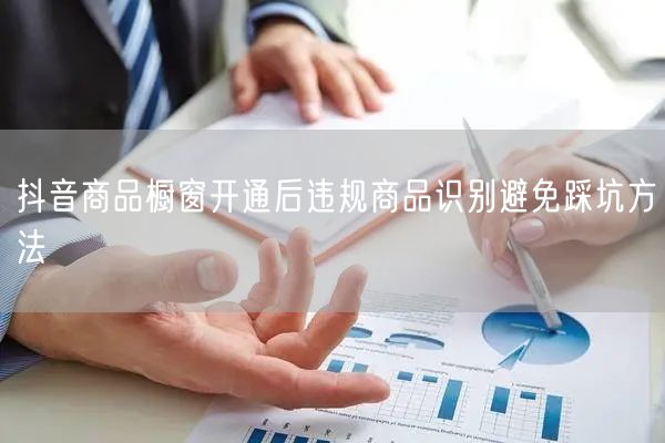 抖音商品橱窗开通后违规商品识别避免踩坑方