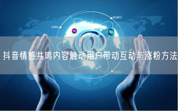 抖音情感共鸣内容触动用户带动互动与涨粉方