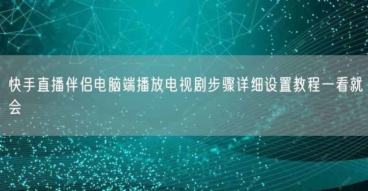 快手直播伴侣电脑端播放电视剧步骤详细设置