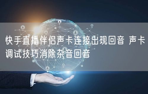 快手直播伴侣声卡连接出现回音 声卡调试技