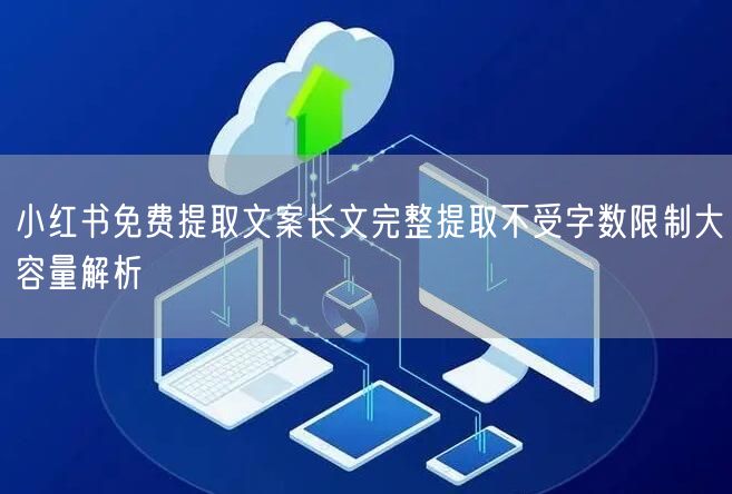 小红书免费提取文案长文完整提取不受字数限