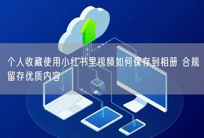 个人收藏使用小红书里视频如何保存到相册 