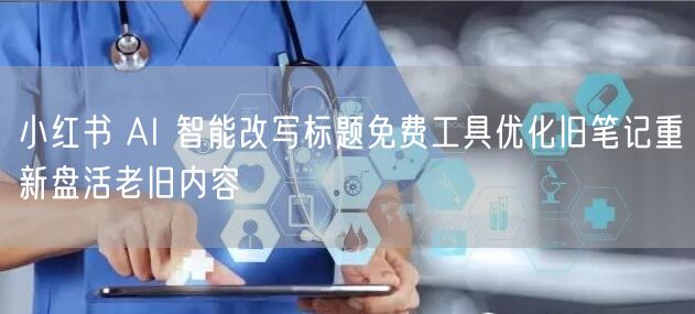 小红书 AI 智能改写标题免费工具优化旧