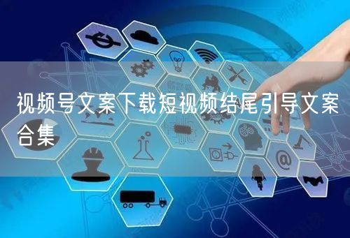 视频号文案下载短视频结尾引导文案合集