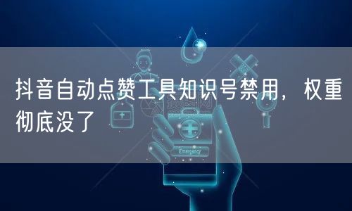 抖音自动点赞工具知识号禁用,权重彻底没了