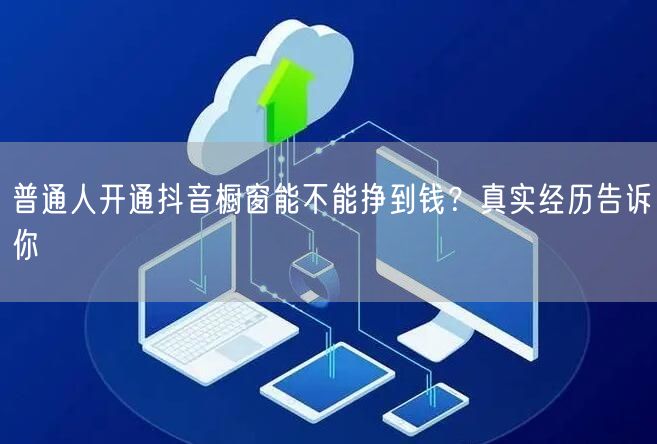 普通人开通抖音橱窗能不能挣到钱？真实经历
