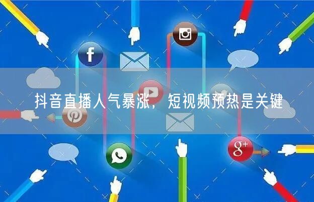 抖音直播人气暴涨，短视频预热是关键