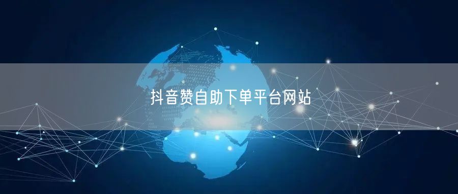抖音赞自助下单平台网站
