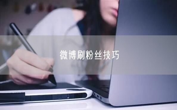 微博刷粉丝技巧