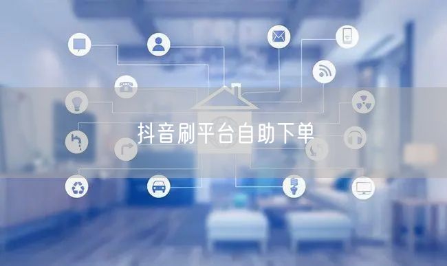 抖音刷平台自助下单