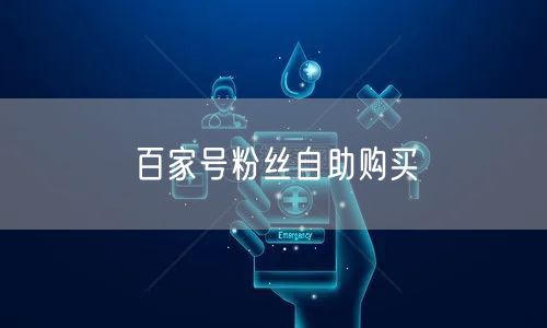 百家号粉丝自助购买