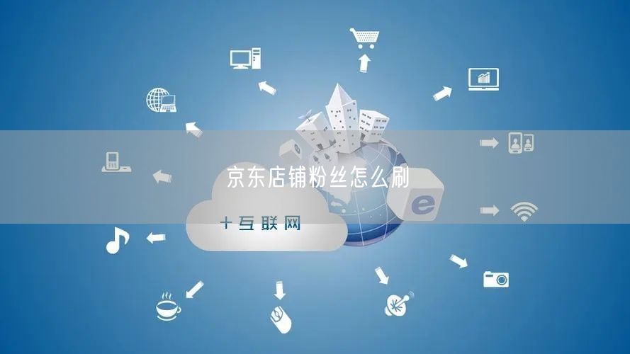 京东店铺粉丝怎么刷