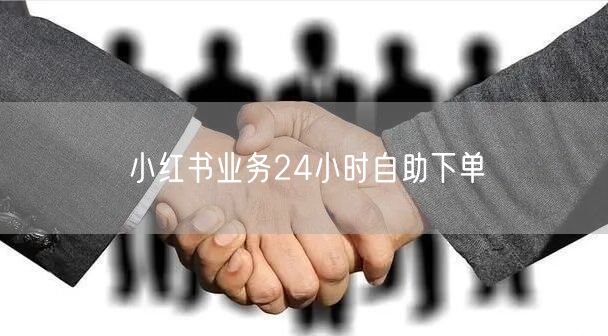 小红书业务24小时自助下单