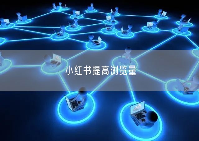 小红书提高浏览量