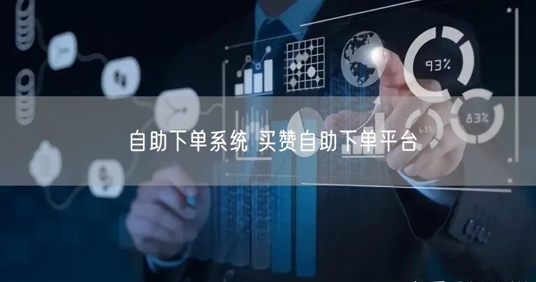自助下单系统 买赞自助下单平台