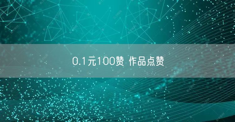 0.1元100赞 作品点赞