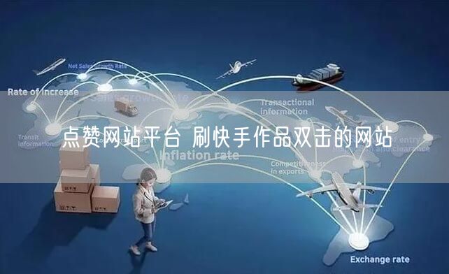 点赞网站平台 刷快手作品双击的网站