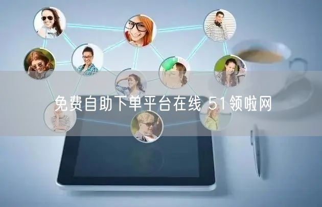 免费自助下单平台在线 51领啦网
