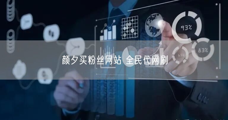 颜夕买粉丝网站 全民代网刷