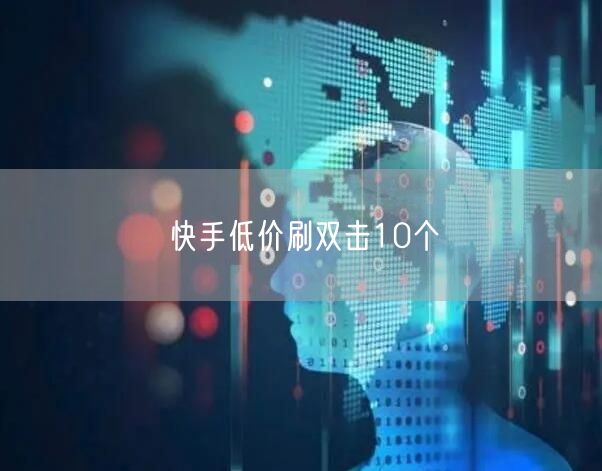 快手低价刷双击10个