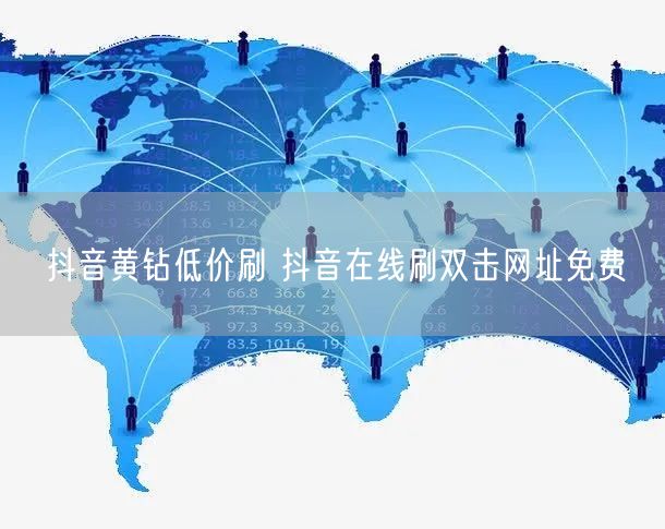 抖音黄钻低价刷 抖音在线刷双击网址免费